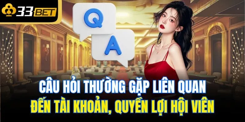 Câu hỏi thường gặp liên quan đến tài khoản, quyền lợi hội viên