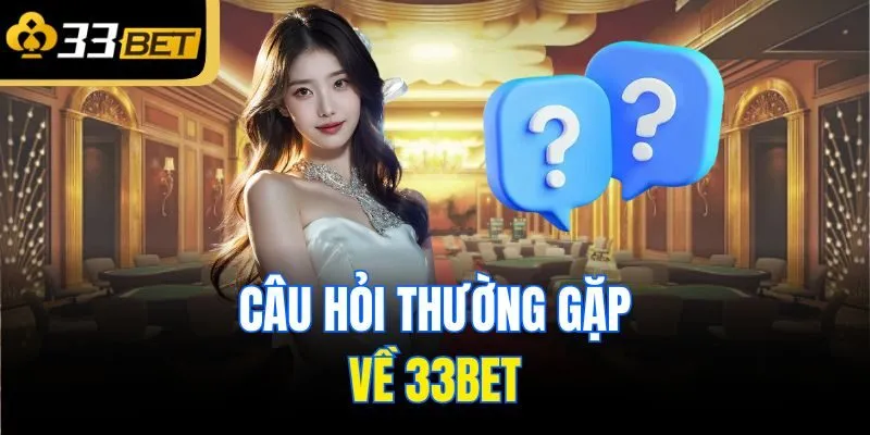 Câu hỏi thường gặp về 33bet