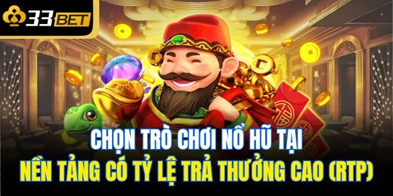 Chọn trò chơi nổ hũ tại nền tảng có tỷ lệ trả thưởng cao (RTP)