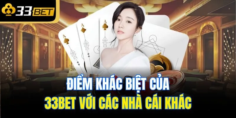 Điểm khác biệt của 33Bet với các nhà cái khác