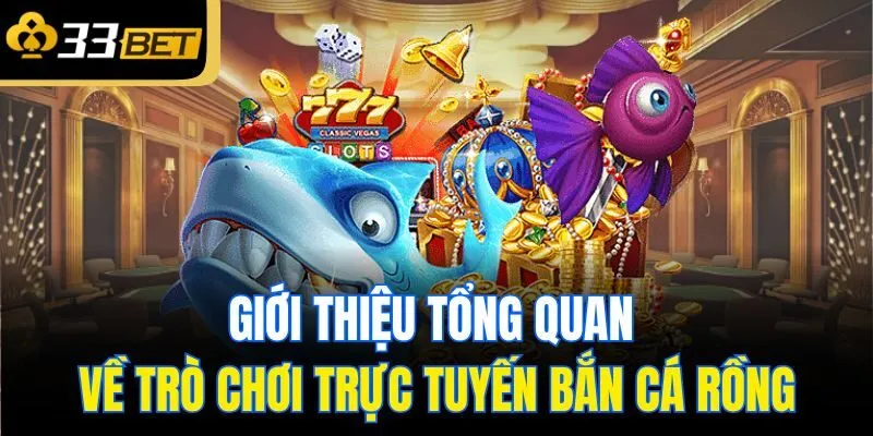 Giới thiệu tổng quan về trò chơi trực tuyến bắn cá rồng