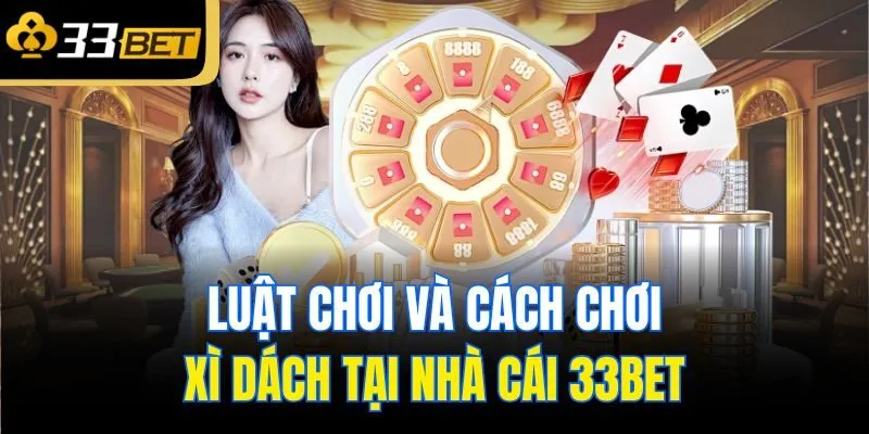Luật chơi và cách chơi Xì dách tại nhà cái 33bet
