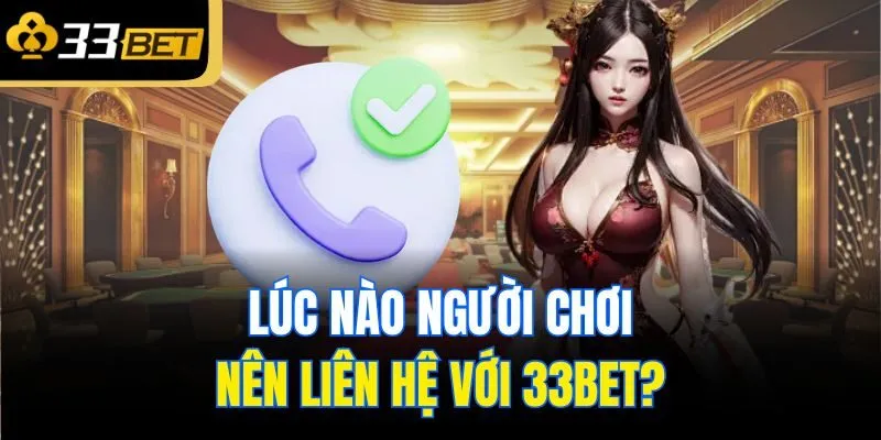 Lúc nào người chơi nên liên hệ với 33bet?