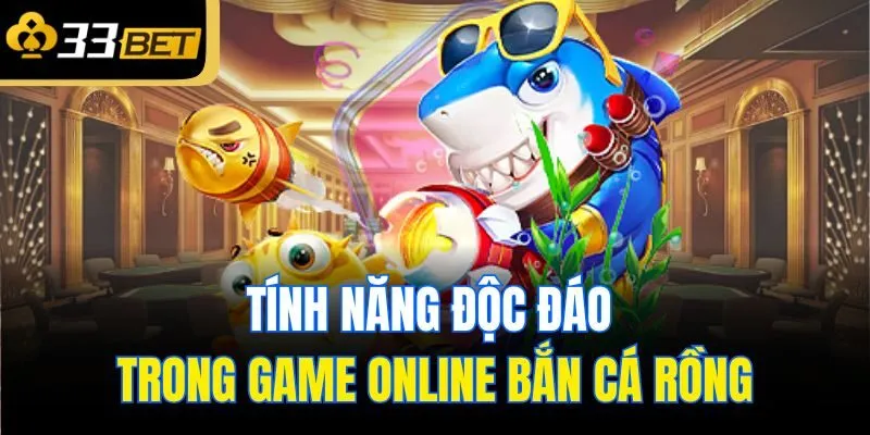 Tính năng độc đáo trong game online bắn cá rồng